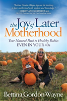 The Joy of Later Motherhood Your Natural Path to Healthy Babies Even in Your 40's