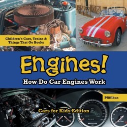 Engines! How Do Car Engines Work - Cars for Kids Edition - Children's Cars, Trains & Things That Go Books