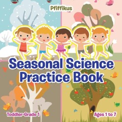 Seasonal Science Practice Book Toddler-Grade 1 - Ages 1 to 7
