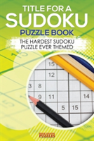 Title for a Sudoku Puzzle Book - The Hardest Sudoku Puzzle Ever Themed