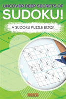 Uncover Deep Secrets Of Sudoku! A Sudoku Puzzle Book