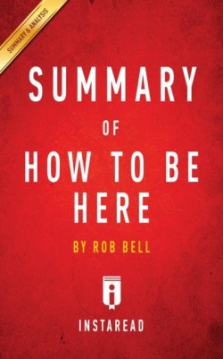 Summary of How to Be Here by Rob Bell Includes Analysis