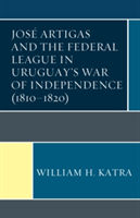 José Artigas and the Federal League in Uruguay’s War of Independence (1810–1820)