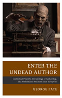 Enter the Undead Author Intellectual Property, the Ideology of Authorship, and Performance Practices since the 1960s