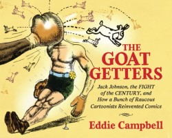 Goat Getters: Jack Johnson, the Fight of the Century, and How a Bunch of Raucous Cartoonists Reinvented Comics