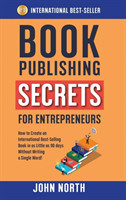 Book Publishing Secrets for Entrepreneurs How to Create an International Best-Selling Book in as Little as 90 Days Without Writing a Single Word!