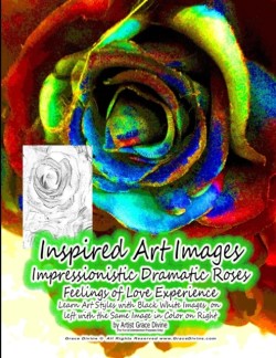 Inspired Art Images Impressionistic Dramatic Roses Feelings of Love Experience Learn Art Styles with Black White Images on left with the Same Image in Color on Right by Artist Grace Divine