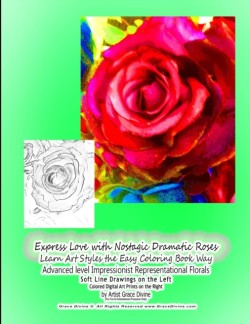 Express Love with Nostagic Dramatic Roses Learn Art Styles the Easy Coloring Book Way Advanced level Impressionist Representational Florals Soft Line Drawings on the Left Colored Digital Art Prints on the Right by Artist Grace Divine