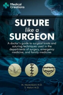 Suture like a Surgeon: A Doctor's Guide to Surgical Knots and Suturing Techniques used in the Depart