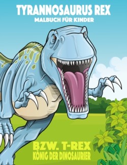 Tyrannosaurus rex bzw. T. rex König der Dinosaurier Malbuch für Kinder