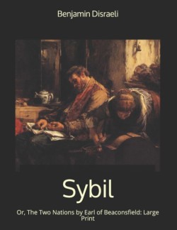 Sybil, Or, The Two Nations by Earl of Beaconsfield