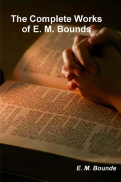 Complete Works of E. M. Bounds (on prayer)