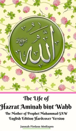 Life of Hazrat Aminah bint Wahb The Mother of Prophet Muhammad SAW English Edition Hardcover Version