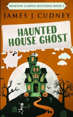 Haunted House Ghost (Braxton Campus Mysteries Book 5)