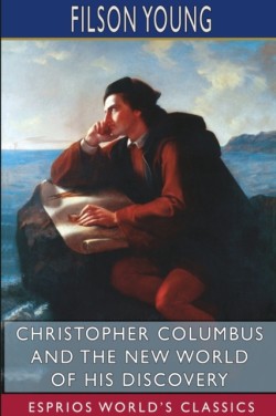 Christopher Columbus and the New World of His Discovery (Esprios Classics)