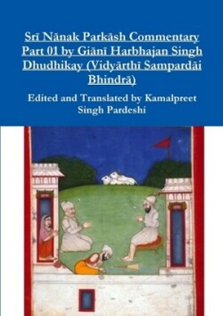 Srī Nānak Parkāsh Commentary Part 01 by Giānī Harbhajan Singh Dhudhikay (Vidyārthī Sampardāi Bhindrā)