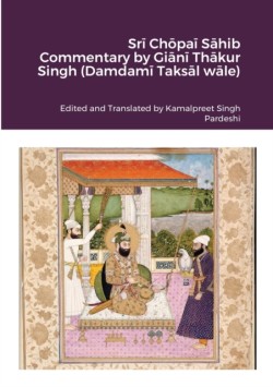 Srī Chōpaī Sāhib Commentary by Giānī Thākur Singh (Damdamī Taksāl wāle)