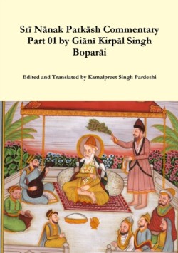 Srī Nānak Parkāsh Commentary Part 01 by Giānī Kirpāl Singh Boparāi