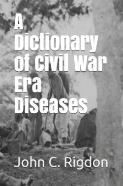 Dictionary of Civil War Era Diseases