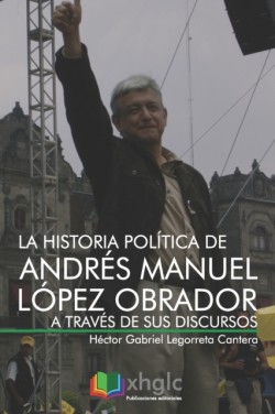 historia política de Andrés Manuel López Obrador a través de sus discursos