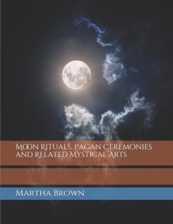 Moon Rituals, Pagan Ceremonies and Related Mystical Arts