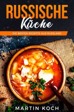 Russische KÜCHE, DIE BESTEN REZEPTE AUS RUSSLAND