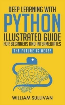 Deep Learning With Python Illustrated Guide For Beginners And Intermediates