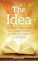 Idea The Seven Elements of a Viable Story for Screen, Stage or Fiction