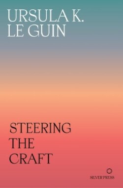 Steering the Craft A Twenty-First-Century Guide to Sailing the Sea of Story