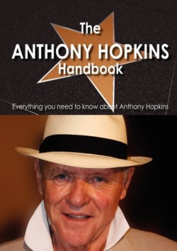 Anthony Hopkins Handbook - Everything You Need to Know about Anthony Hopkins