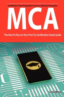 Microsoft Certified Architect Certification (MCA) Exam Preparation Course in a Book for Passing the MCA Exam - The How to Pass on Your First Try Certi