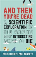 Doherty, Paul - And Then You're Dead A Scientific Exploration of the World's Most Interesting Ways t