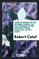 More Wonders of the Invisible World, or the Wonders of the Invisible World Displayed. in Five Parts