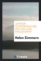 Arthur Schopenhauer, His Life and Philosophy