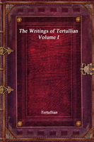 Writings of Tertullian - Volume I