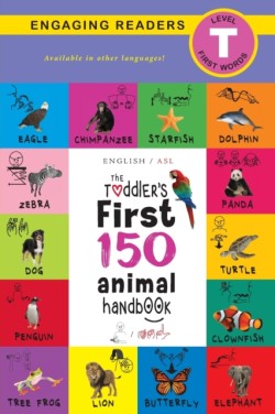 Toddler's First 150 Animal Handbook (English / American Sign Language - ASL) Pets, Aquatic, Forest, Birds, Bugs, Arctic, Tropical, Underground, Animals on Safari, and Farm Animals
