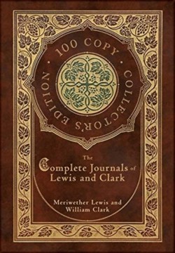 Complete Journals of Lewis and Clark (100 Copy Collector's Edition)