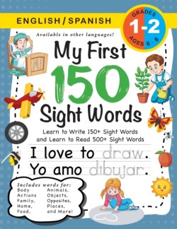 My First 150 Sight Words Workbook (Ages 6-8) Bilingual (English / Spanish) (Ingles / Espanol): Learn to Write 150 and Read 500 Sight Words (Body, Actions, Family, Food, Opposites, Numbers, Shapes, Jobs, Places, Nature, Weather, Time and More!)