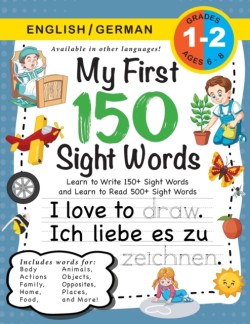 My First 150 Sight Words Workbook (Ages 6-8) Bilingual (English / German) (Englisch / Deutsch): Learn to Write 150 and Read 500 Sight Words (Body, Actions, Family, Food, Opposites, Numbers, Shapes, Jobs, Places, Nature, Weather, Time and More!)