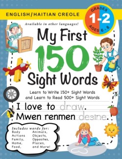 My First 150 Sight Words Workbook (Ages 6-8) Bilingual (English / Haitian Creole) (Angle / Kreyol Ayisyen): Learn to Write 150 and Read 500 Sight Words (Body, Actions, Family, Food, Opposites, Numbers, Shapes, Jobs, Places, Nature, Weather, Time and More!)