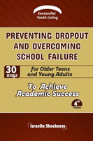 PREVENTING DROPOUT AND OVERCOMING SCHOOL FAILURE 30 Ways for Older Teens and Young Adults to Achieve Academic Success