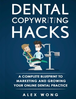 Dental Copywriting Hacks A Complete Blueprint To Marketing And Growing Your Online Dental Practice