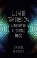 Live Wires A History of Electronic Music