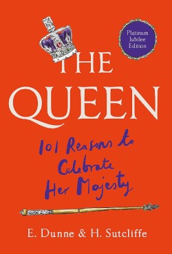 The Queen: 101 Reasons to Celebrate Her Majesty - The Platinum Jubilee edition