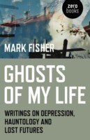 Ghosts of My Life Writings on Depression, Hauntology and Lost Futures