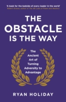 The Obstacle is the Way The Ancient Art of Turning Adversity to Advantage