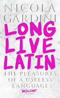 Long Live Latin The Pleasures of a Useless Language