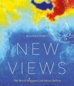 New Views: The World Mapped Like Never Before 50 maps of our physical, cultural and political world