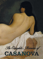 Complete Memoirs of Casanova "The Story of My Life" (All Volumes in a Single Book, Illustrated, Complete and Unabridged)