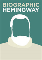Biographic: Hemingway Great Lives in Graphic Form